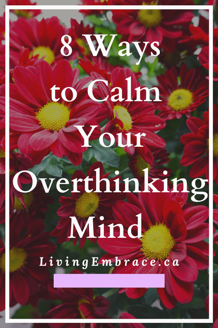 8 Ways To Calm Your Overthinking Mind - Living Embrace